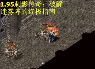 1.95刺影传奇：破解迷雾阵的终极指南