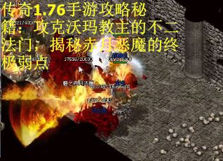 传奇1.76手游攻略秘籍：攻克沃玛教主的不二法门，揭秘赤月恶魔的终极弱点