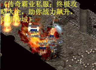 《传奇霸业私服：终极攻略大全，助你战力飙升，问鼎沙城》