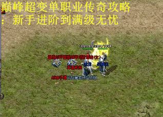 巅峰超变单职业传奇攻略：新手进阶到满级无忧