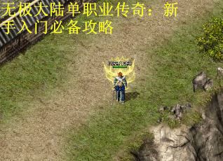 无极大陆单职业传奇：新手入门必备攻略