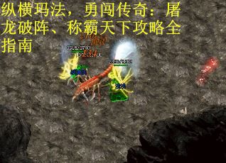 纵横玛法，勇闯传奇：屠龙破阵、称霸天下攻略全指南