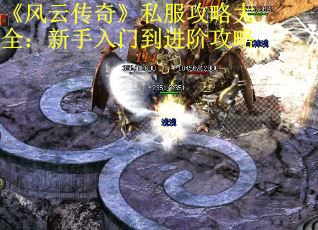 《风云传奇》私服攻略大全：新手入门到进阶攻略