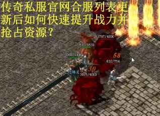 传奇私服官网合服列表更新后如何快速提升战力并抢占资源？