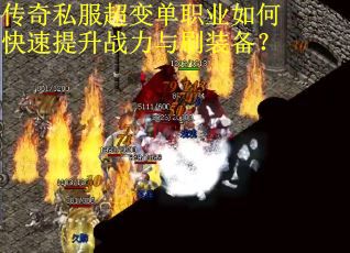 传奇私服超变单职业如何快速提升战力与刷装备? 传奇私服超变单职业如何快速提升战力与刷装备?