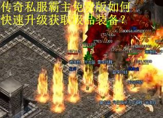 传奇私服霸主免费版如何快速升级获取极品装备? 传奇私服霸主免费版如何快速升级获取极品装备?