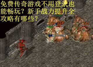 免费传奇游戏不用登录也能畅玩？新手战力提升全攻略有哪些？