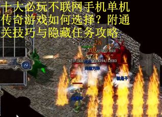 十大必玩不联网手机单机传奇游戏如何选择?附通关技巧与隐藏任务攻略 十大必玩不联网手机单机传奇游戏如何选择?附通关技巧与隐藏任务攻略