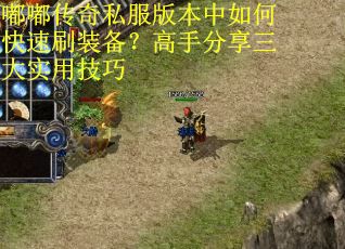 嘟嘟传奇私服版本中如何快速刷装备？高手分享三大实用技巧