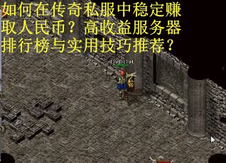 如何在传奇私服中稳定赚取人民币？高收益服务器排行榜与实用技巧推荐？