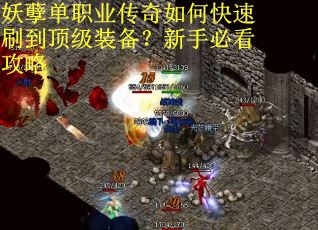 妖孽单职业传奇如何快速刷到顶级装备？新手必看攻略