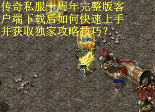 传奇私服十周年完整版客户端下载后如何快速上手并获取独家攻略技巧? 传奇私服十周年完整版客户端下载后如何快速上手并获取独家攻略技巧?