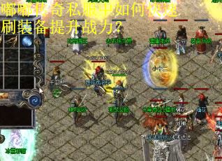 嘟嘟传奇私服中如何快速刷装备提升战力？