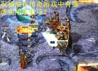 祝福油在传奇游戏中有哪些实用小技巧？