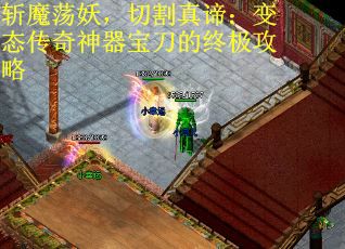 斩魔荡妖，切割真谛：变态传奇神器宝刀的终极攻略