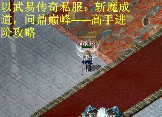 以武易传奇私服：斩魔成道，问鼎巅峰——高手进阶攻略