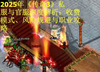 2025年《传奇3》私服与官服深度解析：收费模式、风险规避与职业攻略