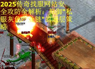 2025传奇找服网站安全攻防全解析：抵御"私服灰色产业链"的底层策略