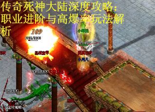 传奇死神大陆深度攻略：职业进阶与高爆率玩法解析