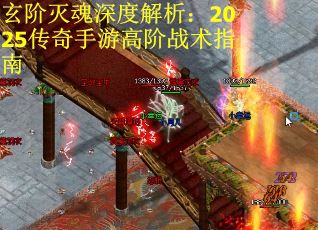玄阶灭魂深度解析：2025传奇手游高阶战术指南