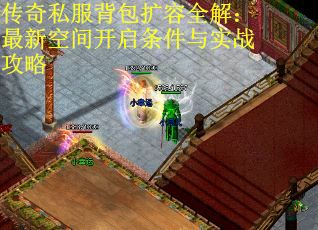 传奇私服背包扩容全解：最新空间开启条件与实战攻略