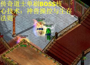 传奇道士单刷BOSS核心技术：神兽操控与生存法则
