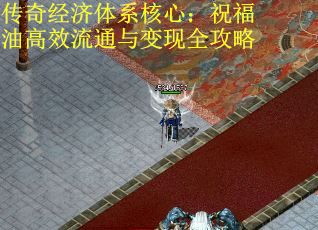 传奇经济体系核心：祝福油高效流通与变现全攻略