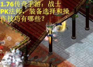 1.76传奇手游：战士PK法师，装备选择和操作技巧有哪些？