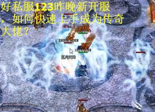 好私服123昨晚新开服，如何快速上手成为传奇大佬？