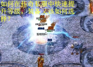如何在传奇私服中快速提升等级，装备又该如何选择？