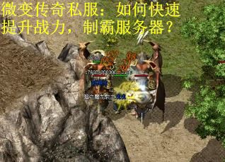 微变传奇私服：如何快速提升战力，制霸服务器？