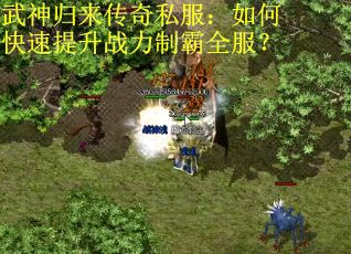 武神归来传奇私服：如何快速提升战力制霸全服？