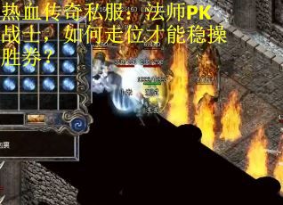 热血传奇私服：法师PK战士，如何走位才能稳操胜券？