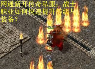 网通新开传奇私服：战士职业如何快速提升等级与装备？