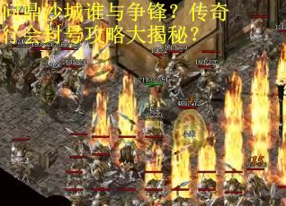 问鼎沙城谁与争锋？传奇行会封号攻略大揭秘？