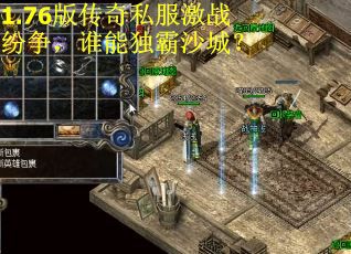 1.76版传奇私服激战纷争，谁能独霸沙城？