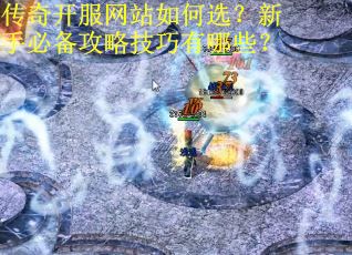 传奇开服网站如何选？新手必备攻略技巧有哪些？
