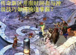 传奇新区开服时间表与冲级技巧如何快速掌握？