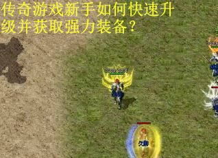 传奇游戏新手如何快速升级并获取强力装备？