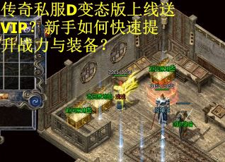 传奇私服D变态版上线送VIP？新手如何快速提升战力与装备？