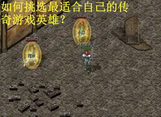 如何挑选最适合自己的传奇游戏英雄？