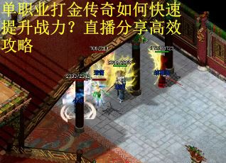 单职业打金传奇如何快速提升战力？直播分享高效攻略