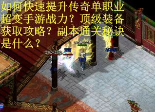 如何快速提升传奇单职业超变手游战力？顶级装备获取攻略？副本通关秘诀是什么？