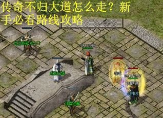 传奇不归大道怎么走？新手必看路线攻略