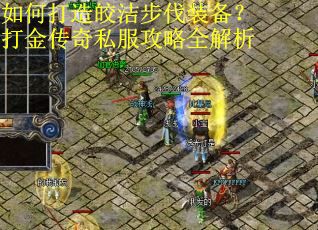 如何打造皎洁步伐装备?打金传奇私服攻略全解析 如何打造皎洁步伐装备?打金传奇私服攻略全解析