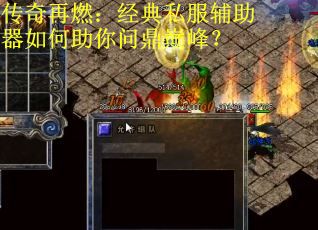 传奇再燃：经典私服辅助器如何助你问鼎巅峰？