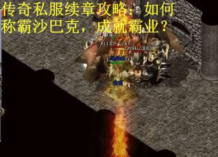 传奇私服续章攻略：如何称霸沙巴克，成就霸业？