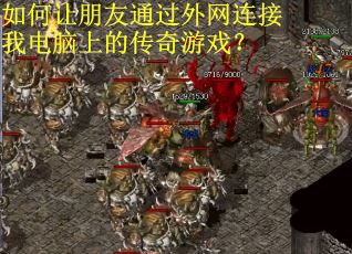如何让朋友通过外网连接我电脑上的传奇游戏？