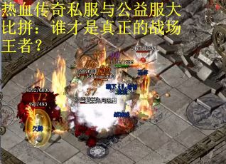 热血传奇私服与公益服大比拼：谁才是真正的战场王者？