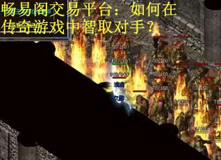 畅易阁交易平台：如何在传奇游戏中智取对手？